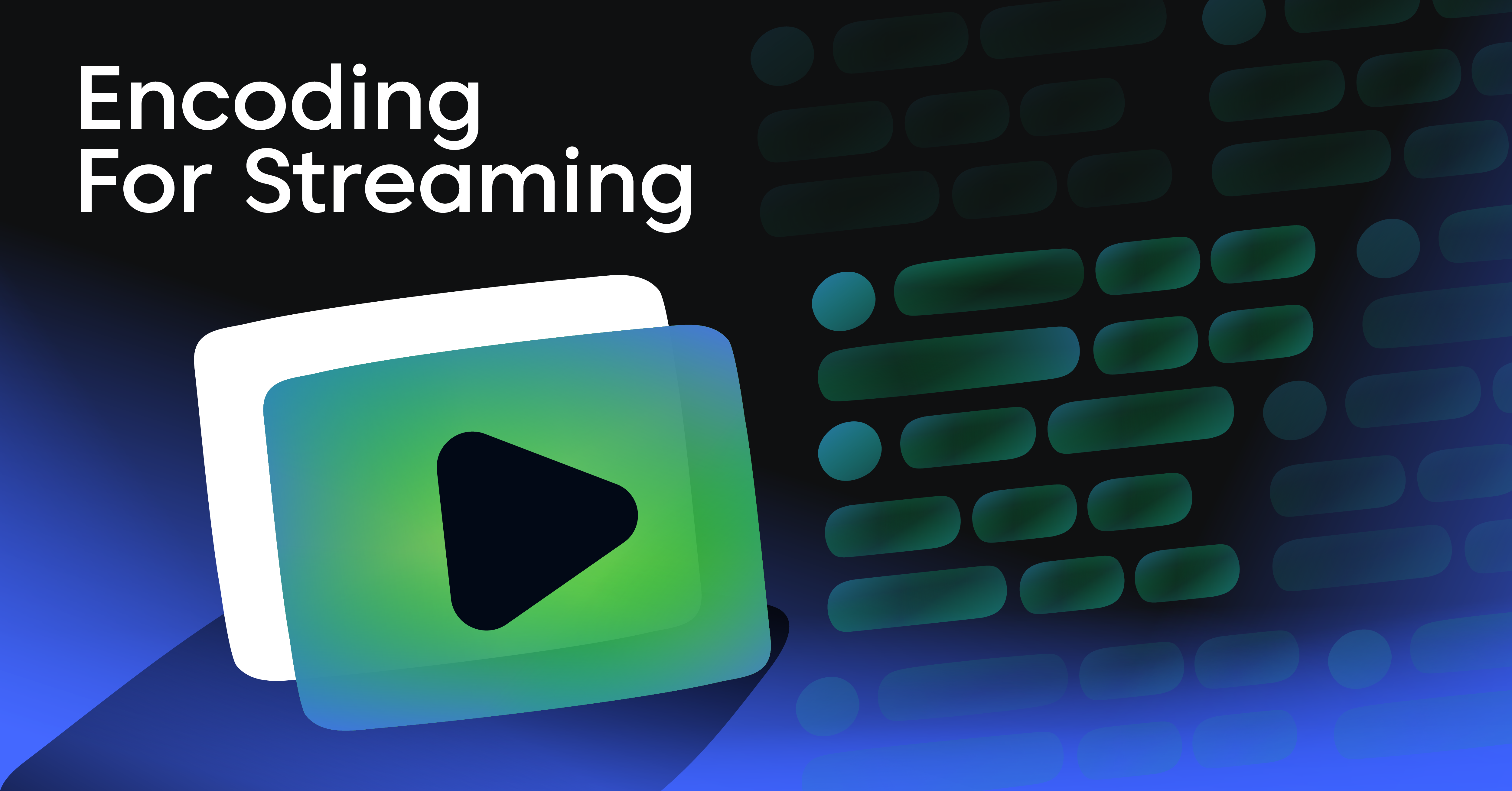 A Developer’s Guide to Encoding for Streaming