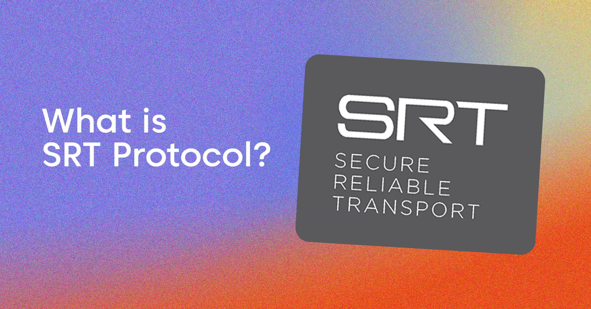 SRT Protocol: What It Is, How It Works, and Why It Matters